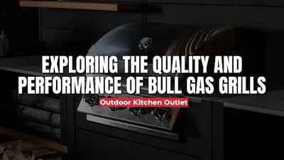 Exploring the Quality and Performance of Bull Gas Grills