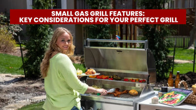 Small Gas Grill Features: Key Considerations for Your Perfect Grill